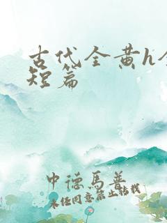 古代全黄h全肉短篇