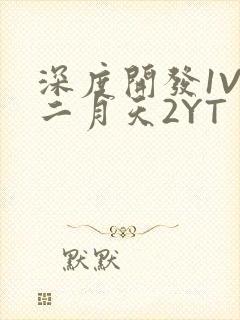 深度开发1V3二月天2YT