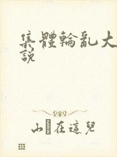 集体轮乱大全小说