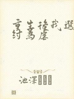重生后我选择助纣为虐