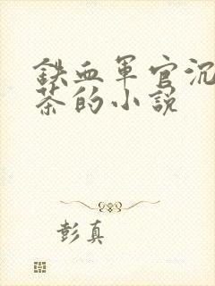 铁血军官沉迷绿茶的小说