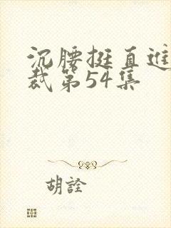 沉腰挺直进入总裁第54集