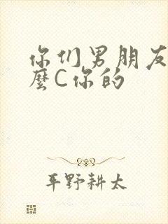 你们男朋友是怎么C你的