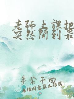 老师上课把跳D突然开到最大