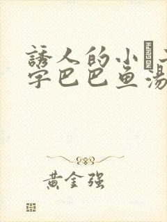 诱人的小峓子4字巴巴鱼汤饭