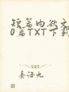 短篇肉欲文500篇TXT下载