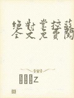 绝对掌控苏绵绵全文免费阅读