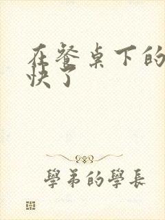 在餐桌下的手太快了