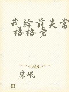 我给前夫当续母 格格党