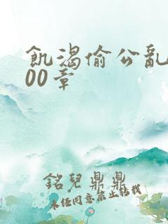 饥渴偷公乱第400章