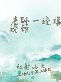 老师一边讲课一边燥