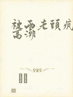 被两老头疯狂添高潮