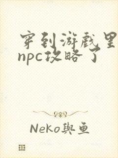 穿到游戏里面被npc攻略了