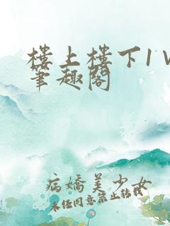 楼上楼下1∨1笔趣阁