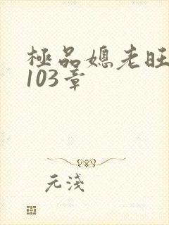 极品媳老旺秦雨103章