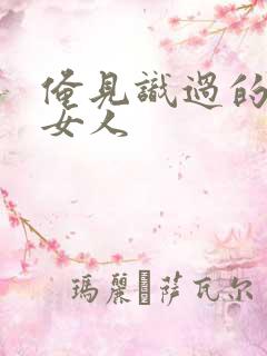 俺见识过的极品女人