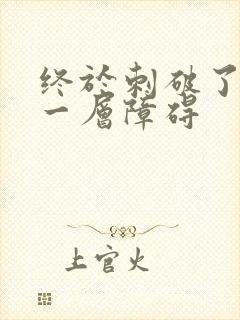 终于刺破了最后一层障碍