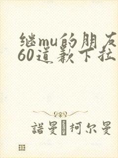 继mu的朋友们60道歉下拉式