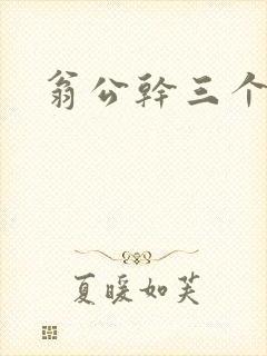 翁公干三个熄妇