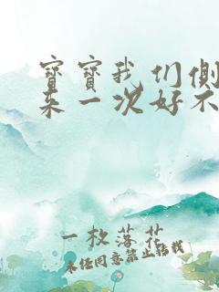 宝宝我们侧着再来一次好不好