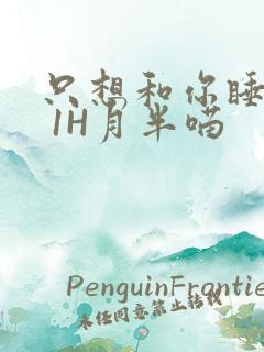 只想和你睡1V 1H月半喵