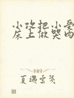 小攻把小受绑在床上做哭肉