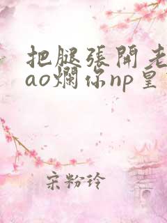 把腿张开老子cao烂你np皇宫