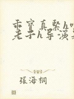 乖宝真紧h嘶爽老子h导演是谁