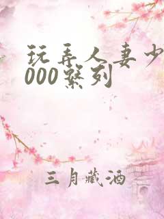 玩弄人妻少妇1000系列