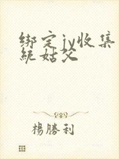 绑定jy收集系统姑父