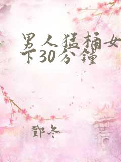 男人猛桶女人底下30分钟