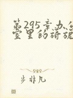 第295章办公室里的旖旎