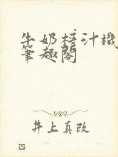 牛奶榨汁机po笔趣阁