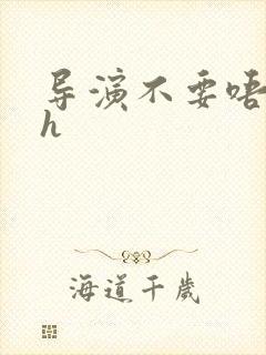 导演不要唔好硬h