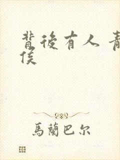 背后有人 青衣侯