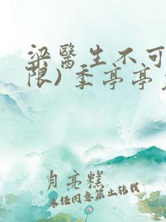 梁医生不可以(限) 季亭亭免费阅读