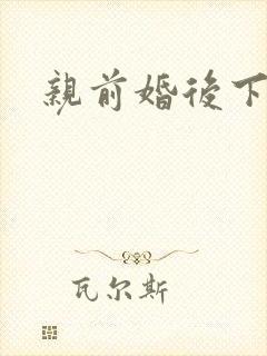 亲前婚后下载