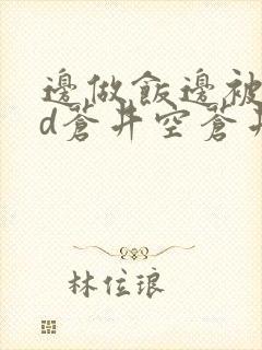 边做饭边被躁bd苍井空苍井空