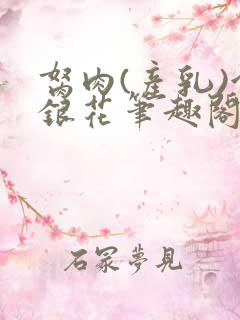 胬肉(产乳)金银花笔趣阁