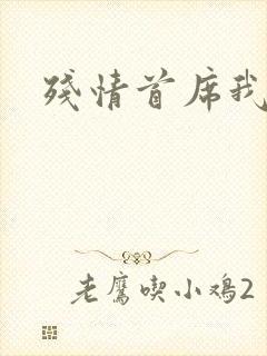 残情首席我不要