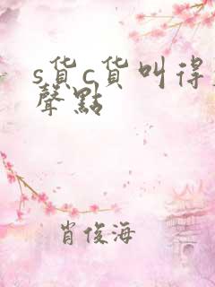 s货c货叫得大声点