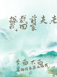 总裁前夫老婆跟我回家