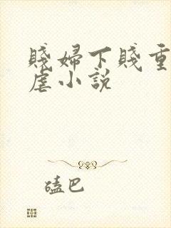 贱妇下贱重口玩虐小说