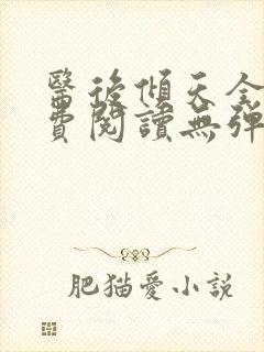 医后倾天全文免费阅读无弹窗