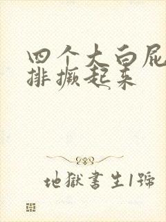 四个大白屁股并排撅起来