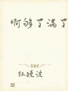 啊够了满了