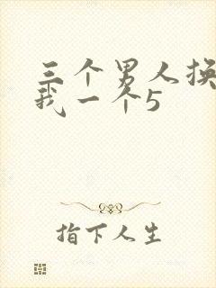 三个男人换着躁我一个5