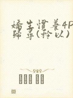 娇生惯养4PH归寻(矜以)
