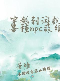 穿越到游戏里和各种npc苏绾