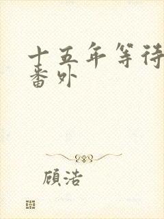 十五年等待候鸟番外